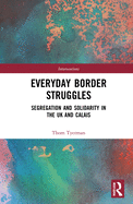 Cover of Everyday Border Struggles: Segregation and Solidarity in the UK and Calais