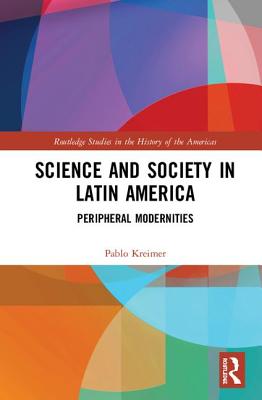 Cover of Science and Society in Latin America: Peripheral Modernities