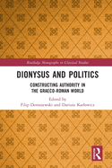Cover of Dionysus and Politics: Constructing Authority in the Graeco-Roman World
