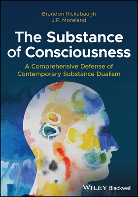 Cover of The Substance of Consciousness: A Comprehensive Defense of Contemporary Substance Dualism