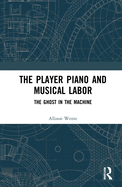 Cover of The Player Piano and Musical Labor: The Ghost in the Machine
