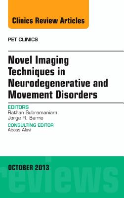 Cover of Novel Imaging Techniques in Neurodegenerative and Movement Disorders, an Issue of Pet Clinics: Volume 8-4