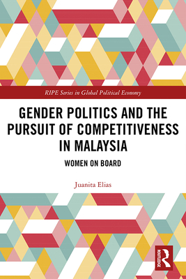 Cover of Gender Politics and the Pursuit of Competitiveness in Malaysia: Women on Board