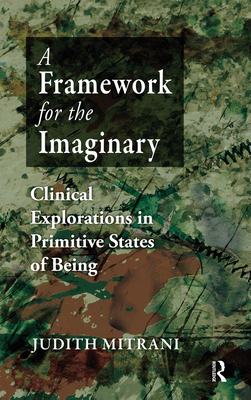 Cover of A Framework for the Imaginary: Clinical Explorations in Primitive States of Being