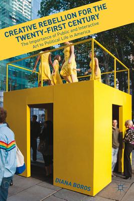 Cover of Creative Rebellion for the Twenty-First Century: The Importance of Public and Interactive Art to Political Life in America