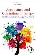 Cover of Acceptance and Commitment Therapy: The Clinician's Guide for Supporting Parents