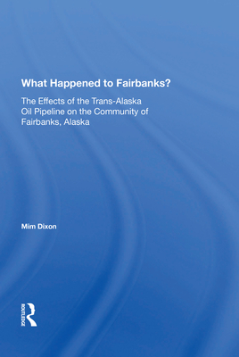 Cover of What Happened to Fairbanks?: The Effects of the Trans-Alaska Oil Pipeline on the Community of Fairbanks, Alaska