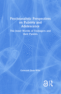 Cover of Psychoanalytic Perspectives on Puberty and Adolescence: The Inner Worlds of Teenagers and Their Parents