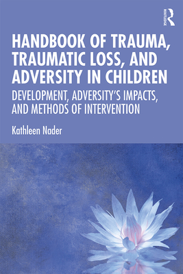 Cover of Handbook of Trauma, Traumatic Loss, and Adversity in Children: Development, Adversity's Impacts, and Methods of Intervention