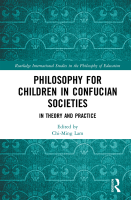 Cover of Philosophy for Children in Confucian Societies: In Theory and Practice