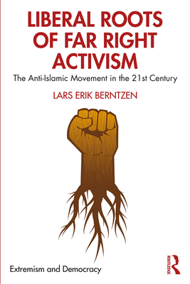 Cover of Liberal Roots of Far Right Activism: The Anti-Islamic Movement in the 21st Century