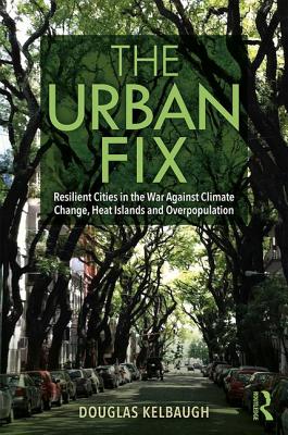 Cover of The Urban Fix: Resilient Cities in the War Against Climate Change, Heat Islands and Overpopulation
