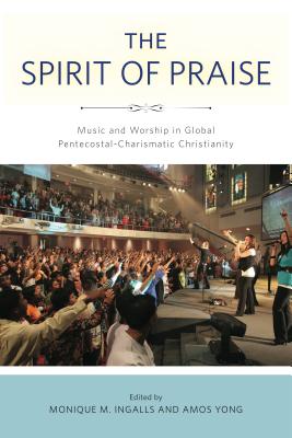 Cover of The Spirit of Praise: Music and Worship in Global Pentecostal-Charismatic Christianity