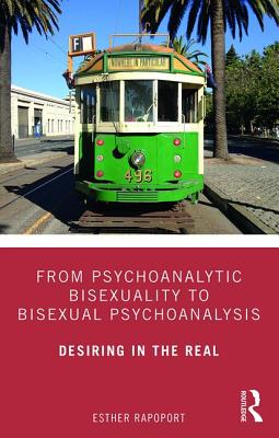 Cover of From Psychoanalytic Bisexuality to Bisexual Psychoanalysis: Desiring in the Real