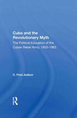 Cover of Cuba And The Revolutionary Myth: The Political Education Of The Cuban Rebel Army, 1953-1963