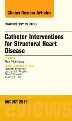 Cover of Catheter Interventions for Structural Heart Disease, an Issue of Cardiology Clinics: Volume 31-3