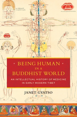 Cover of Being Human in a Buddhist World: An Intellectual History of Medicine in Early Modern Tibet