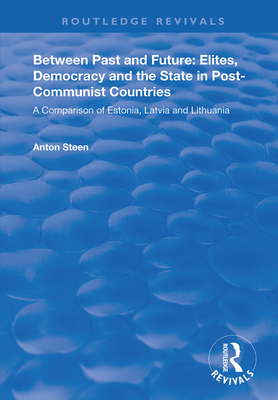 Cover of Between Past and Future: Elites, Democracy and the State in Post-Communist Countries: A Comparison of Estonia, Latvia and Lithuania