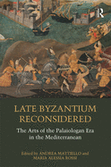 Cover of Late Byzantium Reconsidered: The Arts of the Palaiologan Era in the Mediterranean