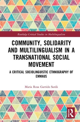 Cover of Community, Solidarity and Multilingualism in a Transnational Social Movement: A Critical Sociolinguistic Ethnography of Emmaus