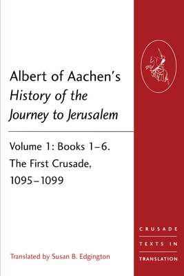Cover of Albert of Aachen's History of the Journey to Jerusalem: Volume 1: Books 1-6. the First Crusade, 1095-1099