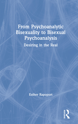 Cover of From Psychoanalytic Bisexuality to Bisexual Psychoanalysis: Desiring in the Real