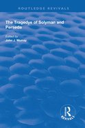 Cover of The Tragedye of Solyman and Perseda: Edited from the Original Texts with Introduction and Notes
