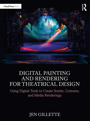 Cover of Digital Painting and Rendering for Theatrical Design: Using Digital Tools to Create Scenic, Costume, and Media Renderings
