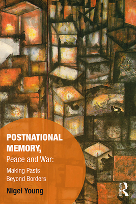 Cover of Postnational Memory, Peace and War: Making Pasts Beyond Borders
