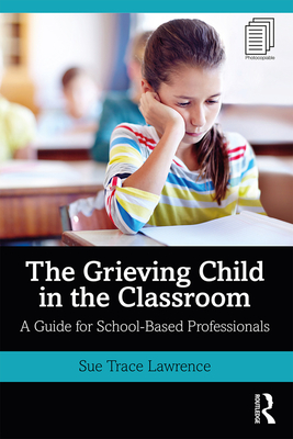 Cover of The Grieving Child in the Classroom: A Guide for School-Based Professionals