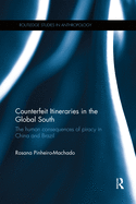 Cover of Counterfeit Itineraries in the Global South: The Human Consequences of Piracy in China and Brazil