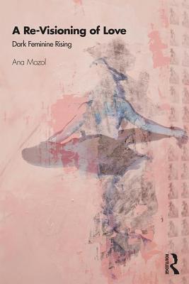 Cover of A Re-Visioning of Love: Dark Feminine Rising