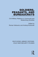 Cover of Soldiers, Peasants, and Bureaucrats: Civil-Military Relations in Communist and Modernizing Societies