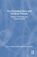 Cover of The Embodied Brain and Sandtray Therapy: Stories of Healing and Transformation