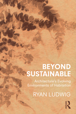Cover of Beyond Sustainable: Architecture's Evolving Environments of Habitation