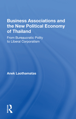 Cover of Business Associations and the New Political Economy of Thailand: From Bureaucratic Polity to Liberal Corporatism