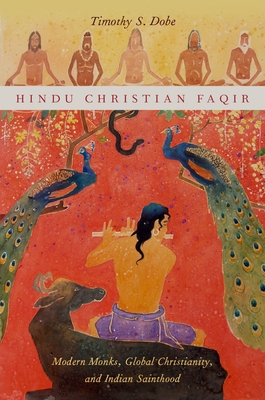 Cover of Hindu Christian Faqir: Modern Monks, Global Christianity, and Indian Sainthood