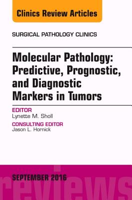 Cover of Molecular Pathology: Predictive, Prognostic, and Diagnostic Markers in Tumors, an Issue of Surgical Pathology Clinics: Volume 9-3