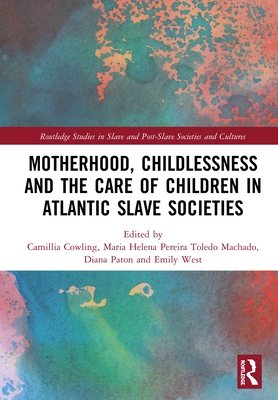 Cover of Motherhood, Childlessness and the Care of Children in Atlantic Slave Societies