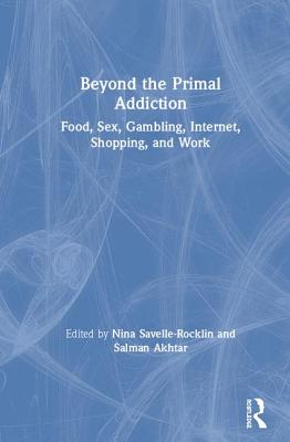 Cover of Beyond the Primal Addiction: Food, Sex, Gambling, Internet, Shopping, and Work