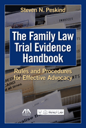 Cover of The Family Law Trial Evidence Handbook: Rules and Procedures for Effective Advocacy