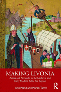 Cover of Making Livonia: Actors and Networks in the Medieval and Early Modern Baltic Sea Region