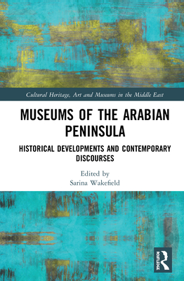 Cover of Museums of the Arabian Peninsula: Historical Developments and Contemporary Discourses