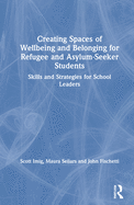 Cover of Creating Spaces of Wellbeing and Belonging for Refugee and Asylum-Seeker Students: Skills and Strategies for School Leaders