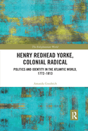 Cover of Henry Redhead Yorke, Colonial Radical: Politics and Identity in the Atlantic World, 1772-1813