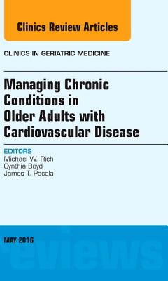 Cover of Managing Chronic Conditions in Older Adults with Cardiovascular Disease, an Issue of Clinics in Geriatric Medicine: Volume 32-2