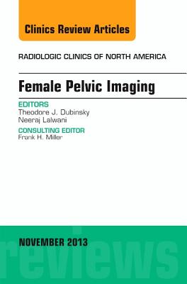 Cover of Female Pelvic Imaging, an Issue of Radiologic Clinics of North America: Volume 51-6