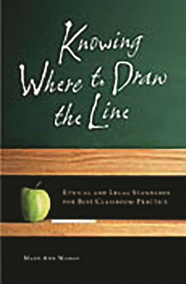 Cover of Knowing Where to Draw the Line: Ethical and Legal Standards for Best Classroom Practice