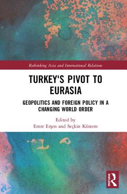Cover of Turkey's Pivot to Eurasia: Geopolitics and Foreign Policy in a Changing World Order