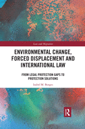Cover of Environmental Change, Forced Displacement and International Law: from legal protection gaps to protection solutions